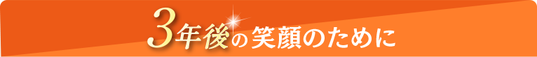 3年後の笑顔のために